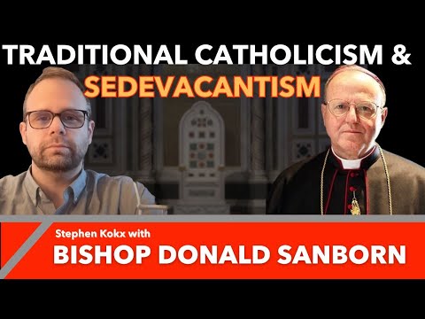 Bishop Donald Sanborn And Stephen Kokx Discuss Sedevacantism, Traditional Catholicism, & More