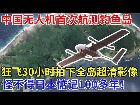 中国无人机首次航测钓鱼岛，30小时飞行500万平米，拍下全岛超清影像，揭开钓鱼岛的秘密，难怪日本惦记100年！【科技传奇】