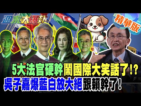 5大法官硬幹鬧國際大笑話了!?吳子嘉爆藍白放大絕跟賴幹了!【#週末大爆卦】完整版2 @大新聞大爆卦HotNewsTalk
