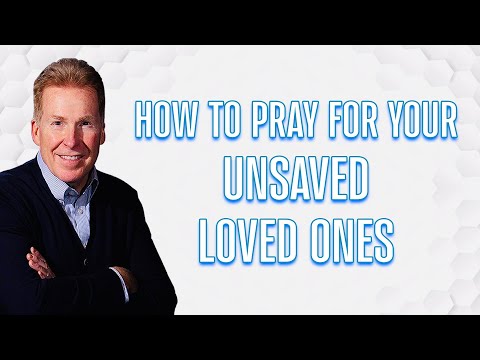 How To Pray For Your Unsaved Loved Ones