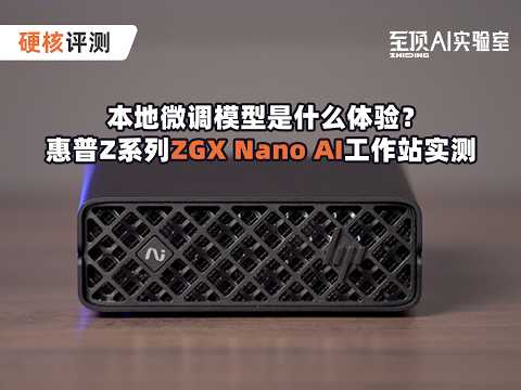 本地微调模型是什么体验？惠普 Z 系列 ZGX Nano AI 工作站实测