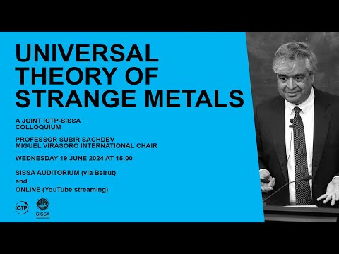 Joint ICTP-SISSA Colloquium on "Universal theory of strange metals" by Prof. Subir Sachdev