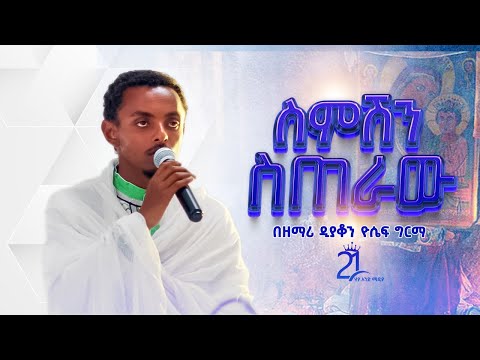ስምሽን ስጠራው || በዘማሪ ዲያቆን ዮሴፍ ግርማ  Zemari Deacon Yoseph Girma || Semeshn Seteraw@21media27