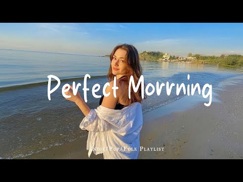 Perfect Morrning ☕ Uplifting Morning Vibes to Start Your Perfect Day | Best Indie/Pop/Folk/Acoustic