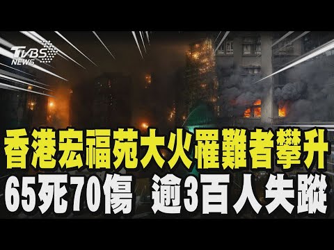 【香港大火】香港惡火死亡人數攀升至65死 70傷 逾3百人失聯 上千人無家可歸 ｜TVBS新聞 @TVBSNEWS01