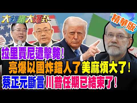 拉里賈尼遭擊斃!亮爆以國炸錯人了美麻煩大了!蔡正元斷言川普任期已結束了!【大新聞大爆卦】精華版2 @大新聞大爆卦HotNewsTalk