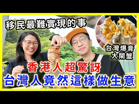 【移民台灣生活】台灣人竟然這樣做生意，香港人超驚訝｜移民後沒朋友很難過？｜台灣爆膏大閘蟹