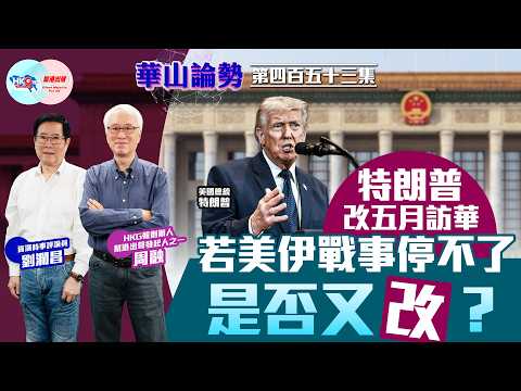 【HKG報與幫港出聲聯合製作‧華山論勢】第四百五十三集 特朗普改五月訪華 若美伊戰事停不了 是否又改？
