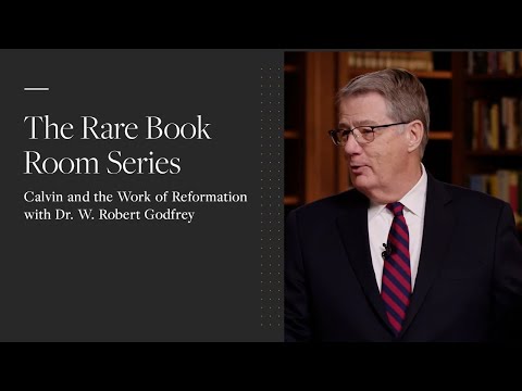 W. Robert Godfrey: Calvin and the Work of Reformation