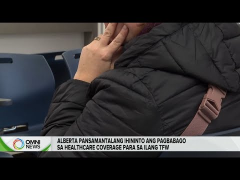 Pagbabago sa health coverage ng ilang TFW sa Alberta, pansamantalang hininto | OMNI News Filipino