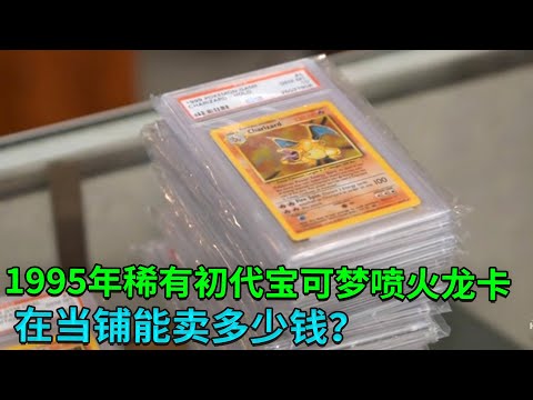 1995年超稀有的初代寶可夢噴火龍卡，在當鋪能賣多少錢？鑒定後老板驚掉下巴！