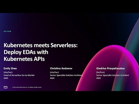 AWS re:Invent 2024 - Kubernetes meets Serverless: Deploy EDAs with Kubernetes APIs (API308)