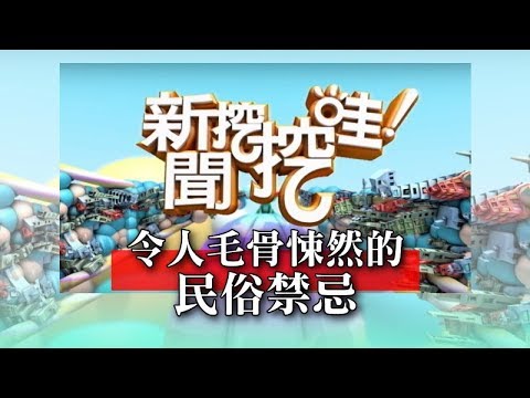 新聞挖挖哇：令人毛骨悚然的民俗禁忌 20190226 索非亞 周映君 林正義 徐嶔煌 潔哥