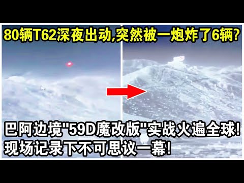 80輛T-62深夜偷襲，突然被一砲炸了6輛？巴阿邊境中國“59-D魔改版”實戰火遍全球！現場記錄下不可思議一幕！