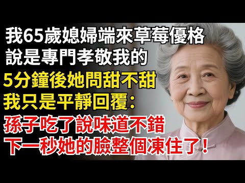 我65歲媳婦端來草莓優格，說是專門孝敬我的；5分鐘後她問甜不甜，我只是平靜回復：孫子吃了說味道不錯，下一秒她的臉整個凍住了！#晚年生活#中老年生活#為人處世#生活經驗#情感故事#幸福人生