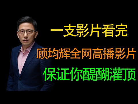 【顾均辉】一支影片带你看完顾均辉高光时刻，让你充分认识定位，醍醐灌顶
