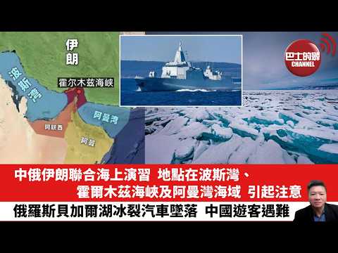 【晨早直播】中俄伊朗聯合海上演習，地點在波斯灣、霍爾木茲海峽及阿曼灣海域，引起注意。俄羅斯貝加爾湖冰裂汽車墜落，中國遊客遇難。26年2月21日