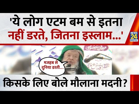 Maulana Arshad Madani ने किसके लिए कहा - 'ये लोग एटम बम से इतना नहीं डरते, जितना इस्लाम...'