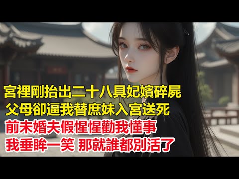 暴君選妃，後宮屍骨未寒，父母卻逼我替庶妹入宮送死，前未婚夫勸我成全所有人，我跪到雙腿發麻才明白——早死晚死，不如一起下黃泉