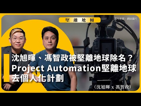 堅離地傾｜沈旭暉、馮智政被堅離地球除名？勸下一代不入行做Youtuber｜不要沉迷電子唐人街｜Project Automation堅離地球去個人化計劃（沈旭暉、馮智政）