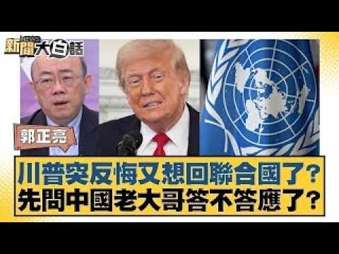 川普突反悔又想回聯合國了?先問中國老大哥答不答應了?【#新聞大白話】20260202|#郭正亮 #苑舉正 #張延廷