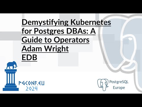 Adam Wright - Demystifying Kubernetes for Postgres DBAs; A Guide to Operators (PGConf.EU 2024)