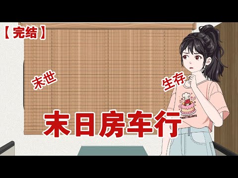 【完结】《末日房车行》末日来临前一个星期，为了躲避我妈， 我给自己计划了为期半年的房车自由行，然而猝不及防到来的末日#动画 #小说 #悬疑#凶杀#恐怖#灵异讲述屋