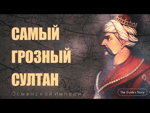 Явуз Султан Селим Хан: Османский Султан Поменявший Ход Истории