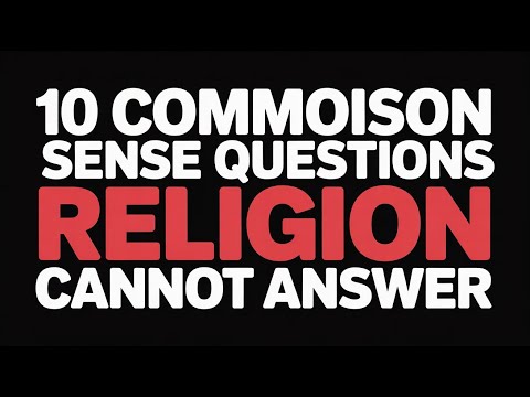 10 Common Sense Questions Religion Cannot Answer