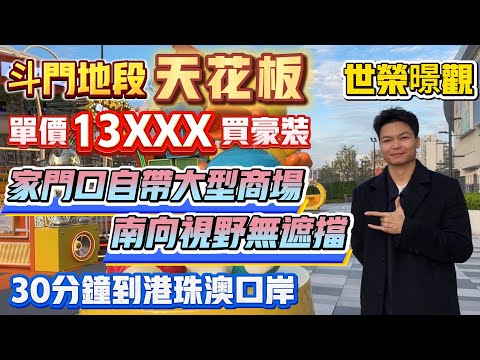 Peter團隊｜珠海買樓｜珠海樓盤｜退休養老｜珠海斗門｜世榮暻觀｜單價13XXX買豪裝｜斗門地段天花板｜家門口自帶大型商場｜南向視野無遮擋｜30分鐘到港珠澳口岸｜