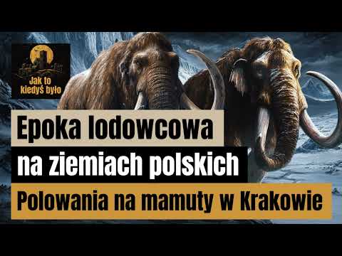 Epoka lodowcowa na ziemiach polskich - Polowania na mamuty w Krakowie