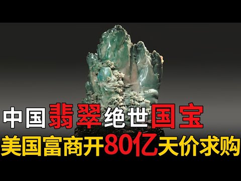 20年来首次出展！中国翡翠绝世国宝，原石达上千公斤，雕刻工艺至今保密，美国富商开出80亿天价求购【瑰宝】