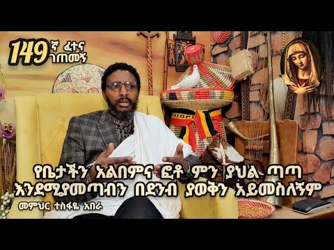 149ኛ ፈተና ገጠመኝ፦ የቤታችን አልበምና ፎቶ ምን ያህል ጣጣ እንደሚያመጣብን በደንብ ያወቅን አይመስለኝም