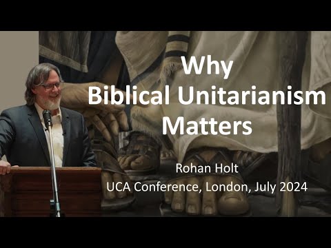 Rohan Holt - Why Biblical Unitarianism Matters