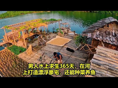 男人水上求生365天，在河上打造漂浮豪宅，还能种菜养鱼 | 生死荒野