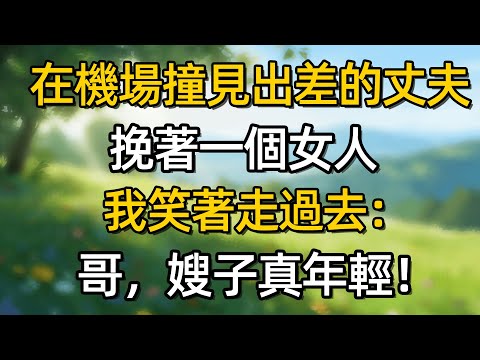 在機場撞見出差的丈夫 挽著一個女人 我笑著走過去:哥，嫂子真年輕!#夜讀人生 #完结文 #情感故事 #一口气看完 #爽文 #小說