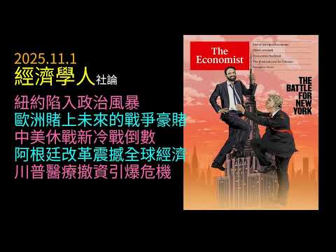 2025.11.1《 經濟學人 》 社論 ： 紐約陷入政治風暴｜歐洲開啟戰爭豪賭｜中美休戰暗潮洶湧｜阿根廷改革震撼全球｜川普醫策引爆危機｜全球權力版圖重新洗牌誰能撐住下一波金融與地緣政治震盪