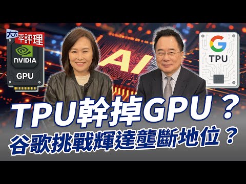 TPU幹掉GPU？谷歌挑戰輝達壟斷地位？【大大平評理】2025.11.29 平秀琳、蔡正元