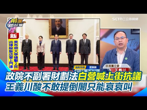 政院不副署財劃法 在野黨不敢提「倒閣」？王義川酸：只能當什麼都沒發生XD 國政茶敘獨缺韓國瑜原因超傻眼！王偊菁：要這個院長幹嘛？｜【前進新台灣】三立新聞網 SETN.com