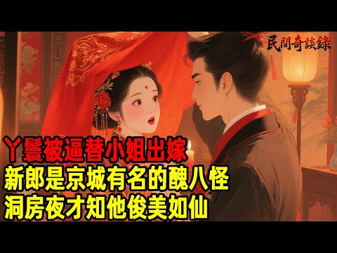 丫鬟被逼替小姐出嫁，新郎是京城有名的醜八怪，洞房夜才知他俊美如仙...【民間奇談錄】#民間故事 #台灣傳說 #懸疑故事 #銀髮頻道 #懷舊故事 #助眠故事