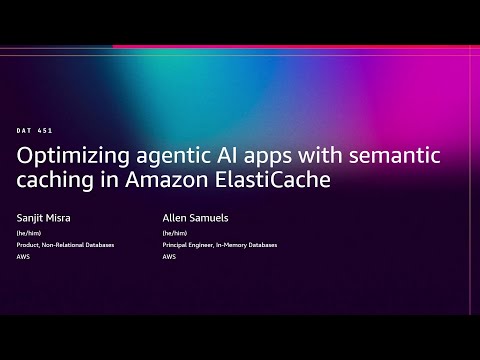 AWS re:Invent 2025 - Optimize agentic AI apps with semantic caching in Amazon ElastiCache (DAT451)