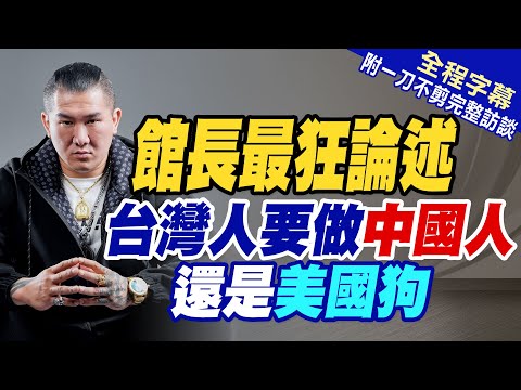【全程字幕】館長最狂論述 台灣人要做中國人還是美國狗｜一刀不剪 完整訪談 20250810 @中天電視CtiTv