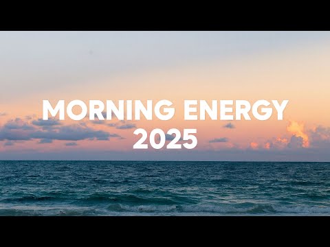 Morning Energy 2025 🌄 Chill Tracks to Embrace Your Mornings ☀️Chill Mix