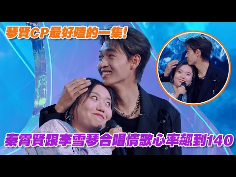 琴賢CP最好嗑的一集！秦霄賢跟李雪琴合唱情歌心率飆到140，超亲密互动简直嗑亖！