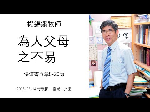 楊錫鏘牧師   「為人父母之不易」 傳道書五章8-20節 2006 05 14 靈光中文堂