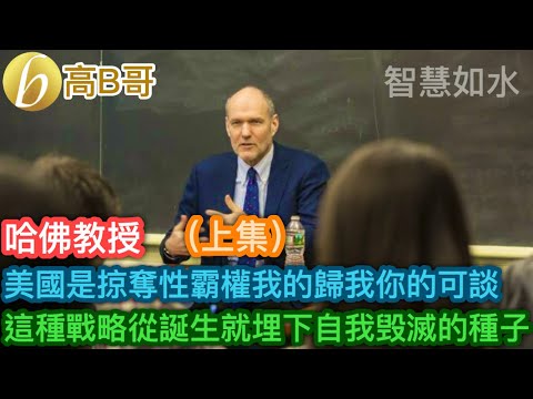 （上集）哈佛教授 美國是掠奪性霸權我的歸我你的可談 這種戰略從誕生就埋下自我毀滅的種子［智慧如水 – 高B哥 GBG］