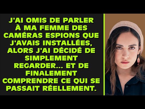 J'ai oublié de parler à ma femme des caméras cachées que j'avais installées, alors j'ai décidé de...