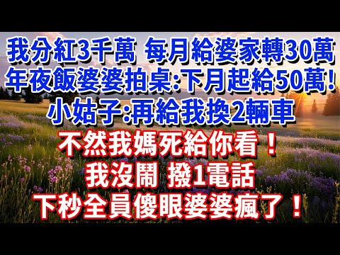我得分紅3千萬，每月給婆家轉帳30萬，年夜飯上婆婆突然拍桌：下個月起給50萬！小姑子：再給我換2輛車，不然我媽死給你看！我沒鬧，撥1電話，下秒全員傻眼婆婆瘋了！#小魚故事會#為人處世#人生感悟#中老年