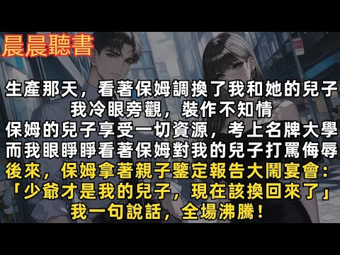 看著保姆調換了我和她的兒子，我冷眼旁觀裝作不知情。保姆的兒子享受一切資源，考上名牌大學，而我的兒子就被保姆打罵侮辱。後來保姆拿著親子鑒定大鬧宴會：「少爺才是我兒子，該換回來了」我一句說話，全場沸騰！