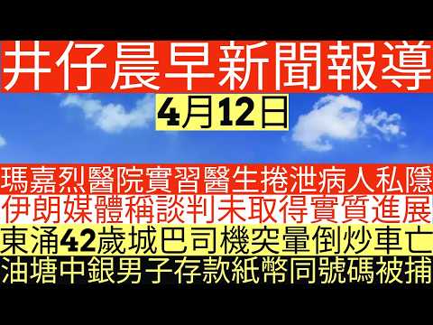晨早新聞|瑪嘉烈醫院實習醫生捲泄病人私隱|伊朗媒體稱談判未取得實質進展|東涌42歲城巴司機突暈倒炒車亡|油塘中銀男子存款紙幣同號碼被捕|井仔新聞報寸|4月12日